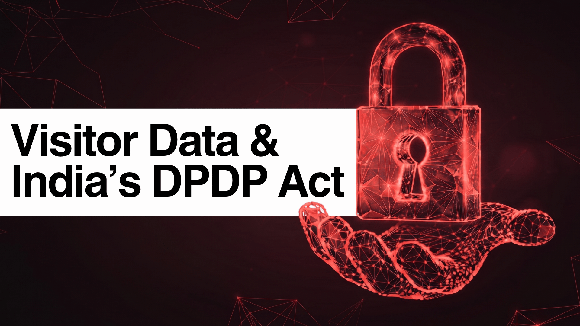 Graphic featuring the headline Visitor Data & India's DPDP Act alongside a wireframe digital hand holding a glowing red security padlock against a dark background.