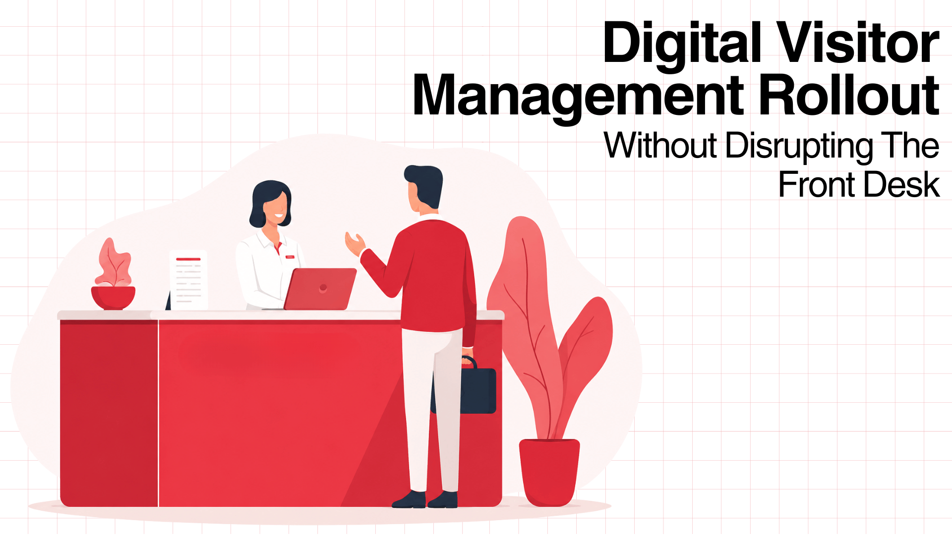 Graphic featuring the headline Digital Visitor Management Rollout with subheading Without Disrupting The Front Desk, illustrating a visitor speaking with a receptionist at a red front desk.